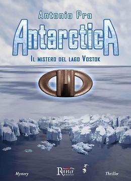 &ldquo;Antartica-il Mistero del Lago Vostok&rdquo;, in libreria il nuovo romanzo del dolese Antonio Pra