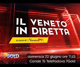 Domenica alle 11.45 su 7Gold TelePadova: il Veneto protagonista con Il Veneto in Diretta