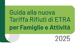 TARIFFA RIFIUTI: LA GUIDA 2025 DI ETRA PER CONOSCERE IL NUOVO SISTEMA TARIFFARIO E LE POSSIBILITA’ DI AGEVOLAZIONE